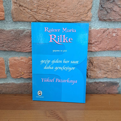 Geçip Giden Her Saat Daha Gençleşiyor - Rainer Maria Rilke'nin Yaşamı ve Şiiri, Yüksel Pazarkaya