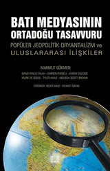 Bati Medyasının Ortadoğu Tasavvuru & Populer Jeopolitik Oryantalizm ve Uluslararasi iliskiler, Mahmut Gökmen – Mahmut Gökmen | İlke Yayıncılık