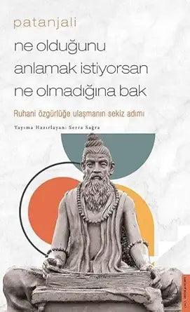Patanjali - Ne Olduğunu Anlamak İstiyorsan Ne Olmadığına Bak: Ruhani Özgürlüğe Ulaşmanın Sekiz Adımı cover image