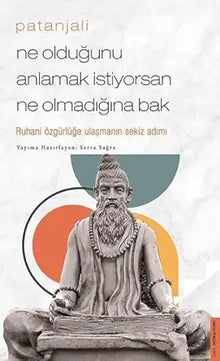 Patanjali - Ne Olduğunu Anlamak İstiyorsan Ne Olmadığına Bak: Ruhani Özgürlüğe Ulaşmanın Sekiz Adımı cover image